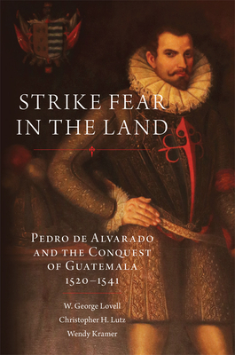 Strike Fear in the Land, Volume 279: Pedro de Alvarado and the Conquest of Guatemala, 1520-1541 by Wendy Kramer, W. George Lovell, Christopher H. Lutz