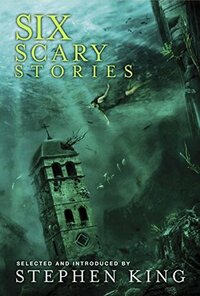 Six Scary Stories by Elodie Harper, Paul Bassett Davies, Stephen King, Manuela Saragosa, Neil Hudson, Michael Button, Stuart Johnstone