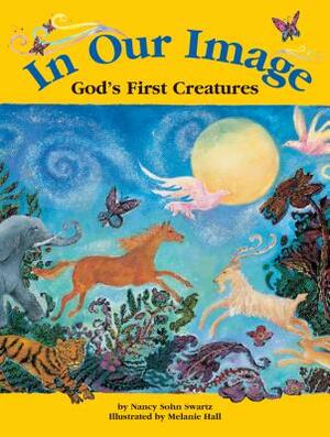 In Our Image: God's First Creatures by Nancy Sohn Swartz