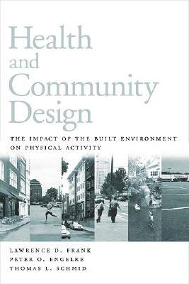 Health and Community Design: The Impact of the Built Environment on Physical Activity by Lawrence Frank, Peter Engelke, Thomas Schmid