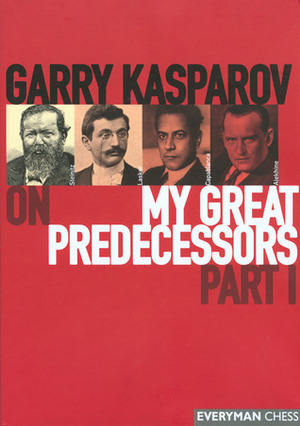 Garry Kasparov on My Great Predecessors,Part 1 by Kenneth P. Neat, Garry Kasparov, Dmitry Plisetsky