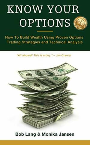 Know Your Options: How to Build Wealth Using Proven Options Trading Strategies and Technical Analysis by Bob Lang, Monika Jansen
