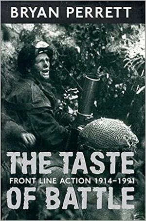 The Taste of Battle: Front Line Action 1914-1991 by Bryan Perrett