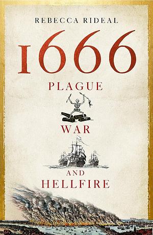 1666: Plague, War, and Hellfire by Rebecca Rideal