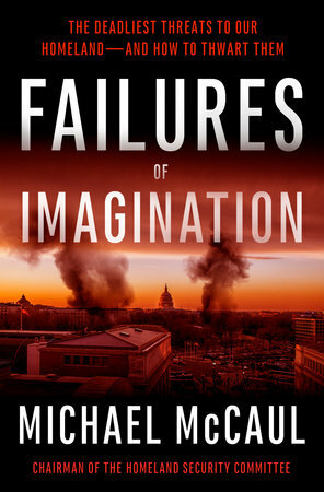 Failures of Imagination: The Deadliest Threats to Our Homeland--and How to Thwart Them by Michael McCaul