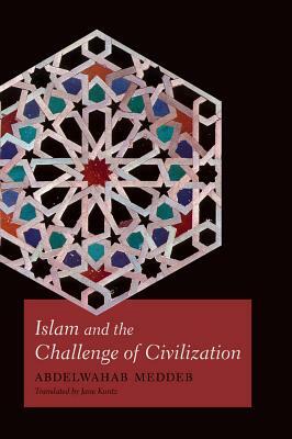 Islam and the Challenge of Civilization by Abdelwahab Meddeb