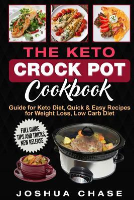 The Keto Crock Pot Cookbook: Guide for Keto Diet, Quick & Easy Recipes for Weight Loss, Low Carb Diet, Full guide, tips and tricks, new release by Joshua Chase