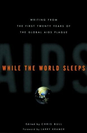 AIDS, While The World Sleeps: The First Twenty Years of the Global AIDS Plague by Larry Kramer, Chris Bull