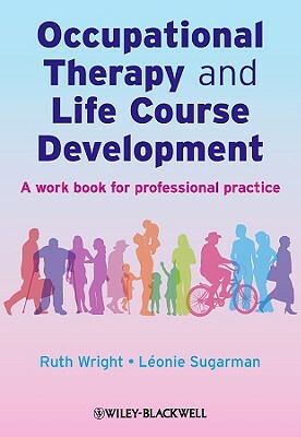 Occupational Therapy and Life Course Development: A Work Book for Professional Practice by Ruth Wright, Léonie Sugarman