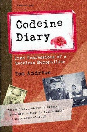 Codeine Diary: True Confessions of a Reckless Hemophiliac by Tom Andrews
