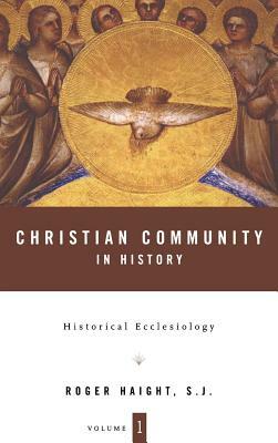 Christian Community in History Volume 1: Historical Ecclesiology by Roger Haight