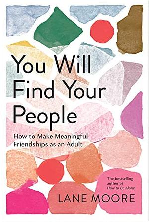 You Will Find Your People: How to Finally Make the Friendships You Deserve by Lane Moore