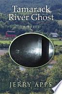 Tamarack River Ghost: A Novel by Jerold W. Apps, Jerry Apps