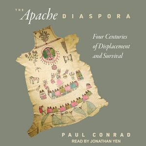 The Apache Diaspora: Four Centuries of Displacement and Survival by Paul Conrad