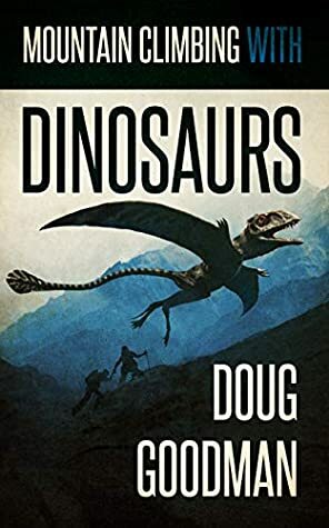 Mountain Climbing With Dinosaurs by Doug Goodman