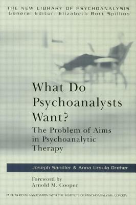 What Do Psychoanalysts Want?: The Problem of Aims in Psychoanalytic Therapy by Anna Ursula Dreher, Joseph Sandler