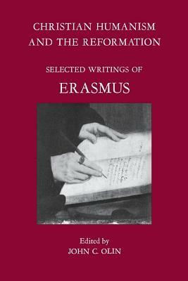 Christian Humanism and the Reformation: Selected Writings of Erasmus by John C. Olin, Desiderius Erasmus