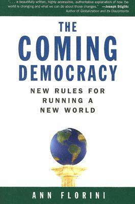 The Coming Democracy: New Rules for Running a New World by Ann M. Florini