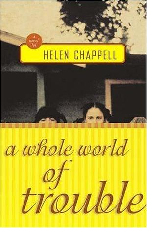 A Whole World of Trouble: A Novel by Helen Chappell, Helen Chappell