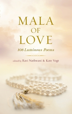 Mala of Love: 108 Luminous Poems by Kate Vogt, Ravi Nathwani