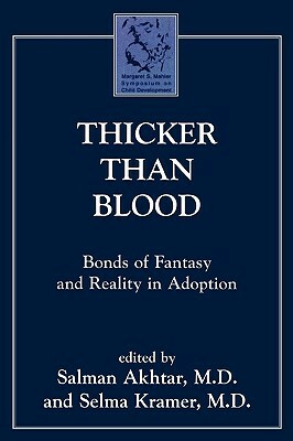 Thicker Than Blood: Bonds of Fantasy and Reality in Adoption by Selma Kramer, Salman Akhtar