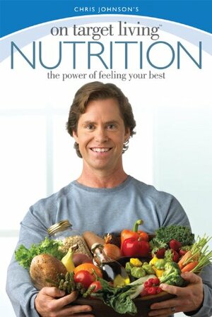 On Target Living Nutrition: The Power of Feeling Your Best by Chris Johnson