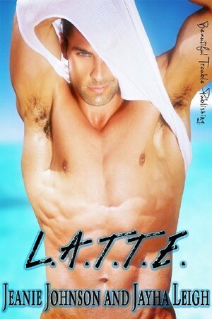 L.A.T.T.E. by Jeanie Johnson, Jayha Leigh