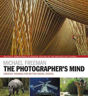 The Photographer's Mind Remastered: Creative Thinking for Better Digital Photos by Michael Freeman