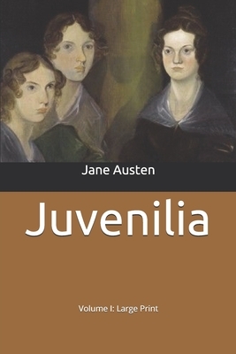 Juvenilia - Volume I: Large Print by Jane Austen