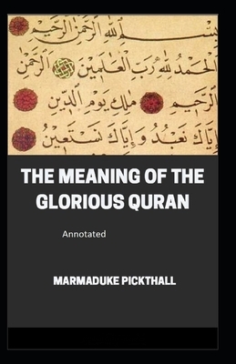 Meaning of the Glorious Quran, The - Marmaduke Pickthall Annotated by Marmaduke Pickthall