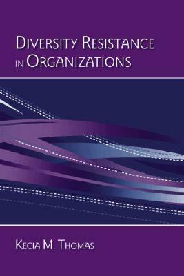 Diversity Resistance in Organizations by Kecia M. Thomas