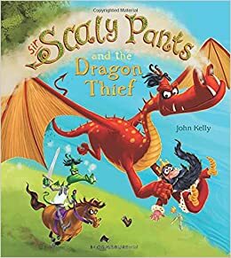 Sir Scaly Pants and the Dragon Thief by John Kelly