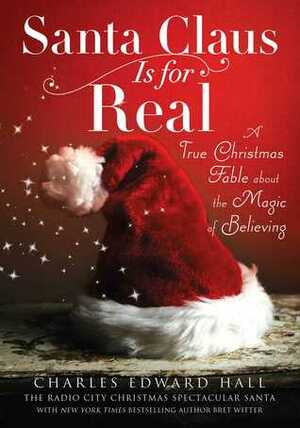 Santa Claus Is for Real: A True Christmas Fable About the Magic of Believing by Charles Edward Hall, Brett Witter