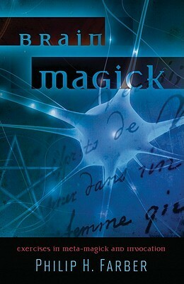 Brain Magick: Exercises in Meta-Magick and Invocation by Philip H. Farber