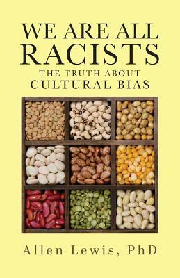 We are All Racists: The Truth about Cultural Bias by Allen Lewis