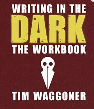 Writing in the Dark: The Workbook by Tim Waggoner