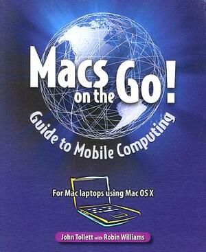 Macs on the Go: Guide to Mobile Computing: For Mac Laptops Using Mac OS X by John Tollett