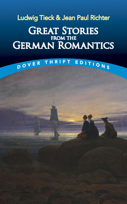 Great Stories from the German Romantics: Ludwig Tieck and Jean Paul Richter by Jean Paul Richter, Ludwig Tieck