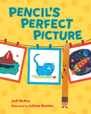 Pencil's Perfect Picture by Jodi McKay, Juliana Motzko