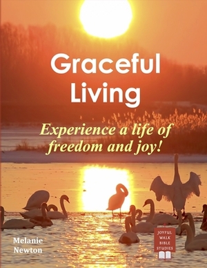 Graceful Living: Experience a life of freedom & joy! by Melanie Newton