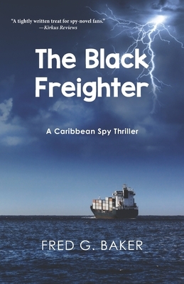 The Black Freighter: A Caribbean Spy Thriller by Fred G. Baker