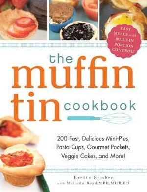 The Muffin Tin Cookbook: 200 Fast, Delicious Mini-Pies, Pasta Cups, Gourmet Pockets, Veggie Cakes, and More! by Melinda Boyd, Brette Sember