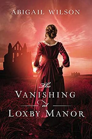 The Vanishing at Loxby Manor by Abigail Wilson