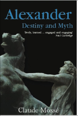 Alexander: Destiny and Myth by Claude Mossé