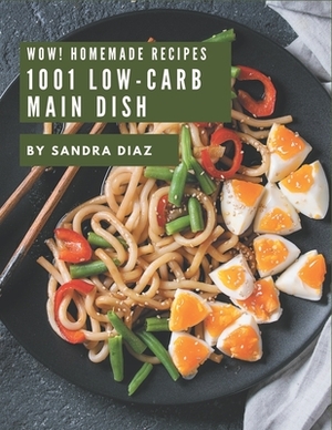 Wow! 1001 Homemade Low-Carb Main Dish Recipes: I Love Homemade Low-Carb Main Dish Cookbook! by Sandra Diaz