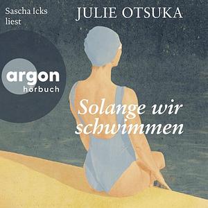 Solange wir schwimmen by Julie Otsuka