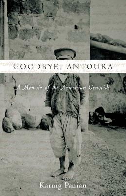 Goodbye, Antoura: A Memoir of the Armenian Genocide by Karnig Panian