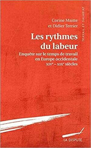 Les rythmes du labeur: enquête sur le temps de travail en Europe occidentale, XIVe-XIXe siècle by Corine Maitte, Didier Terrier