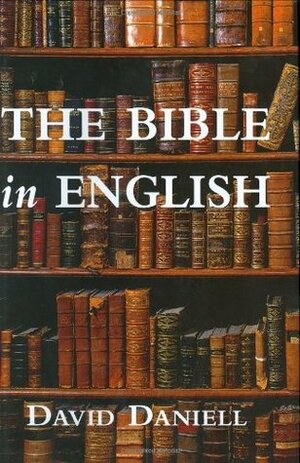 The Bible in English: Its History and Influence by David Daniell