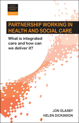 Partnership Working in Health and Social Care 2e: What Is Integrated Care and How Can We Deliver It? by Helen Dickinson, Jon Glasby